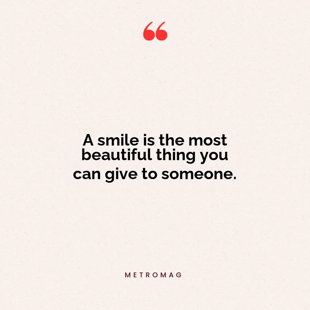 A smile is the most beautiful thing you can give to someone.