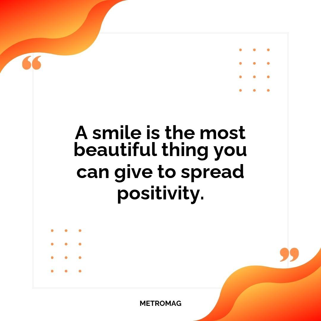 A smile is the most beautiful thing you can give to spread positivity.