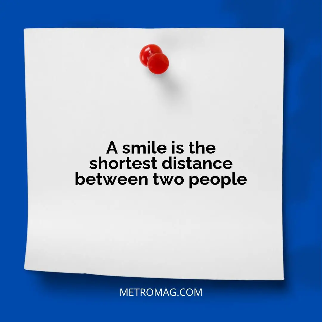 A smile is the shortest distance between two people