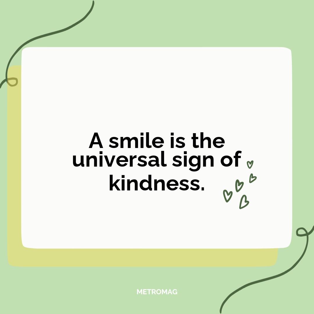 A smile is the universal sign of kindness.