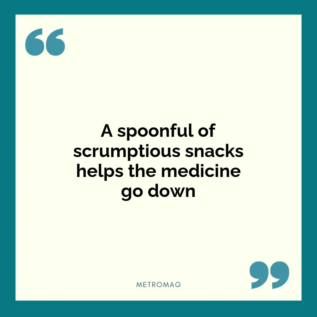 A spoonful of scrumptious snacks helps the medicine go down
