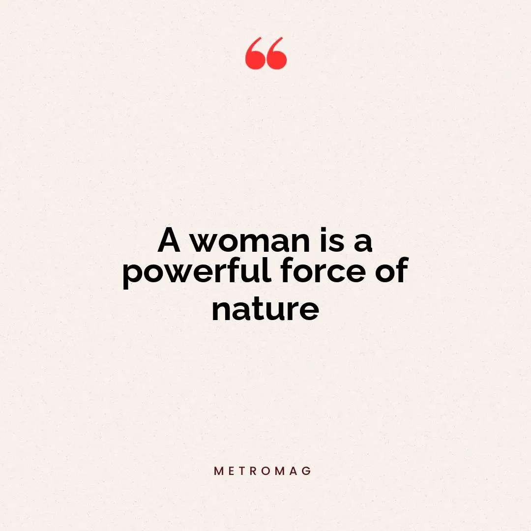 A woman is a powerful force of nature