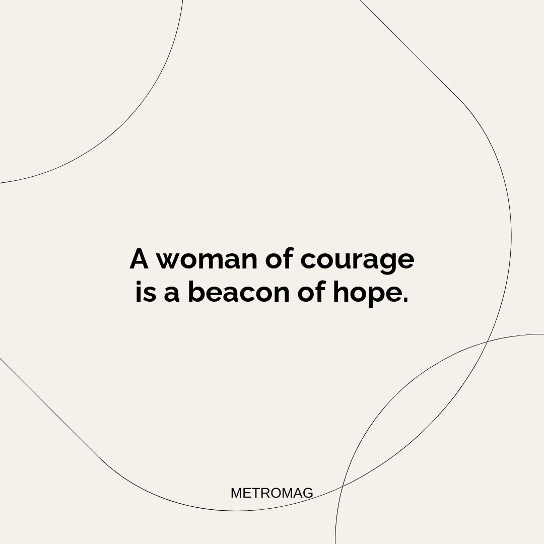 A woman of courage is a beacon of hope.