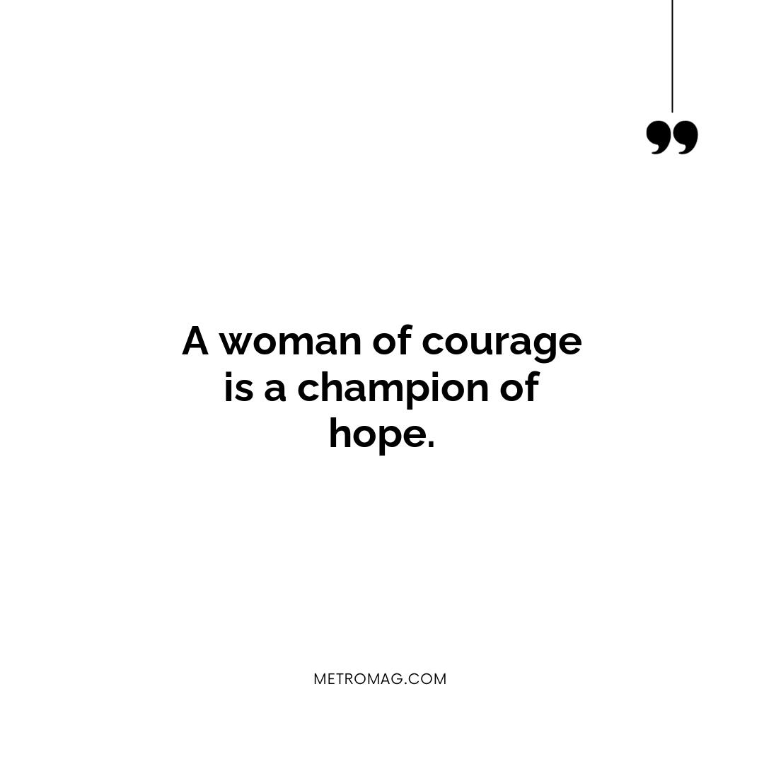A woman of courage is a champion of hope.