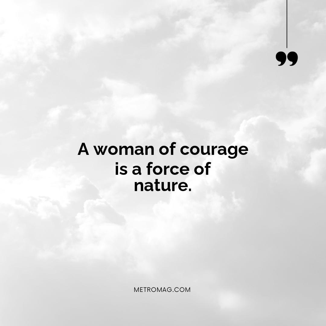 A woman of courage is a force of nature.