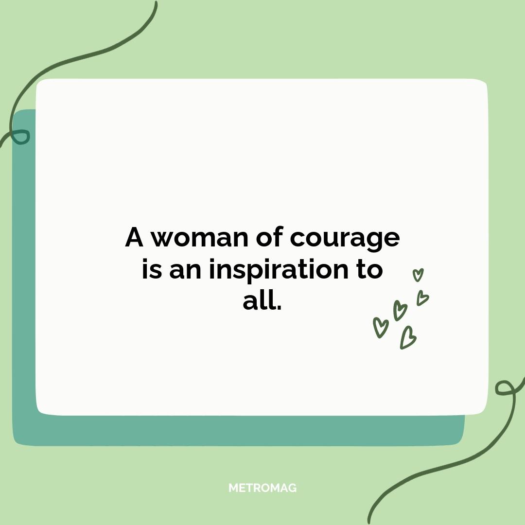 A woman of courage is an inspiration to all.