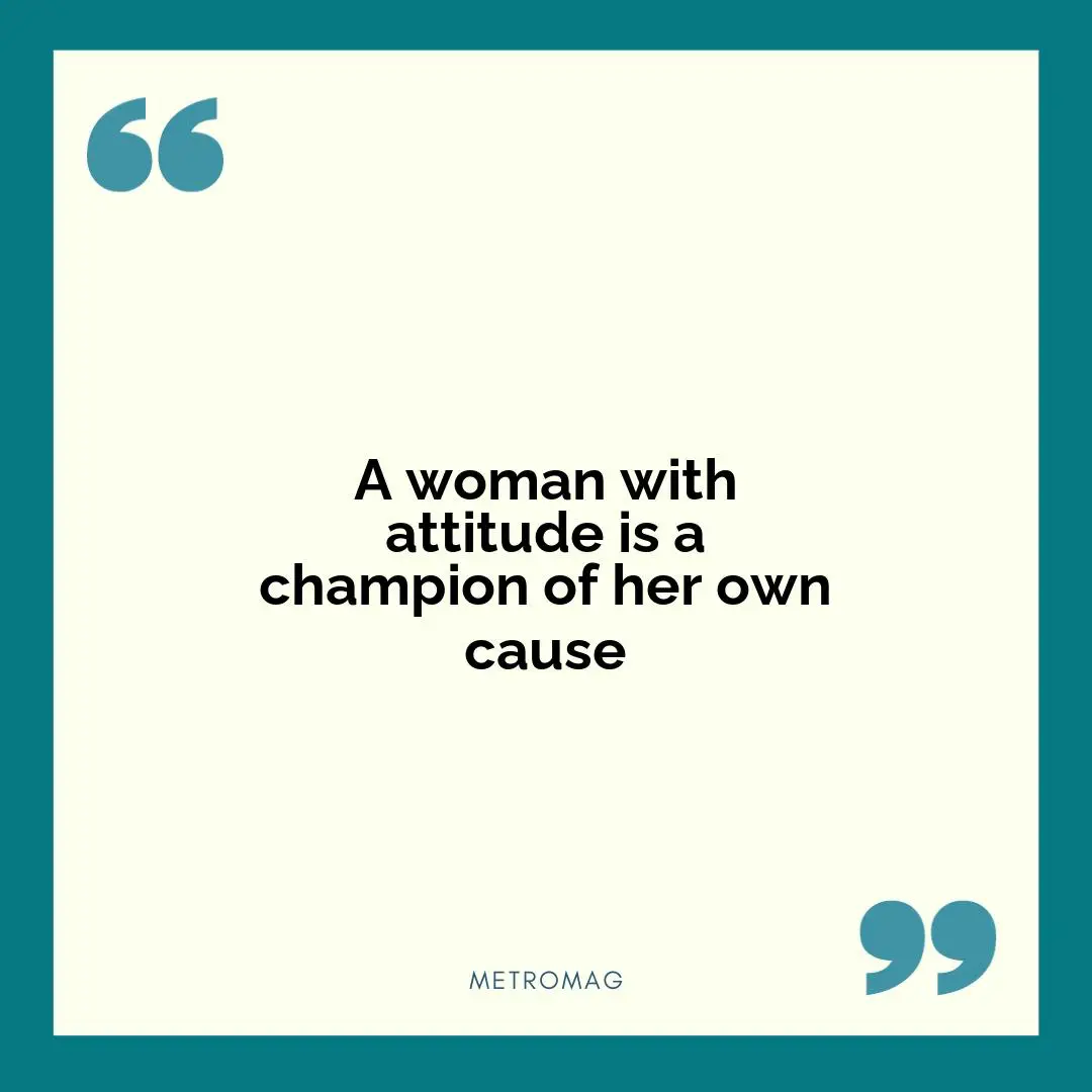 A woman with attitude is a champion of her own cause