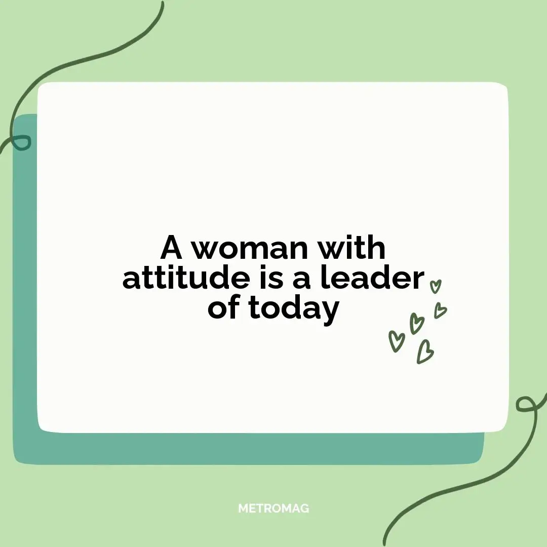 A woman with attitude is a leader of today