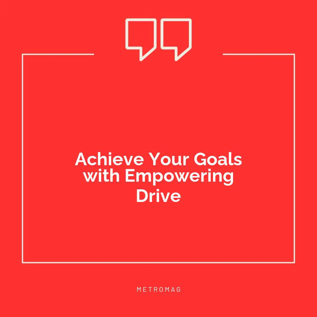 Achieve Your Goals with Empowering Drive