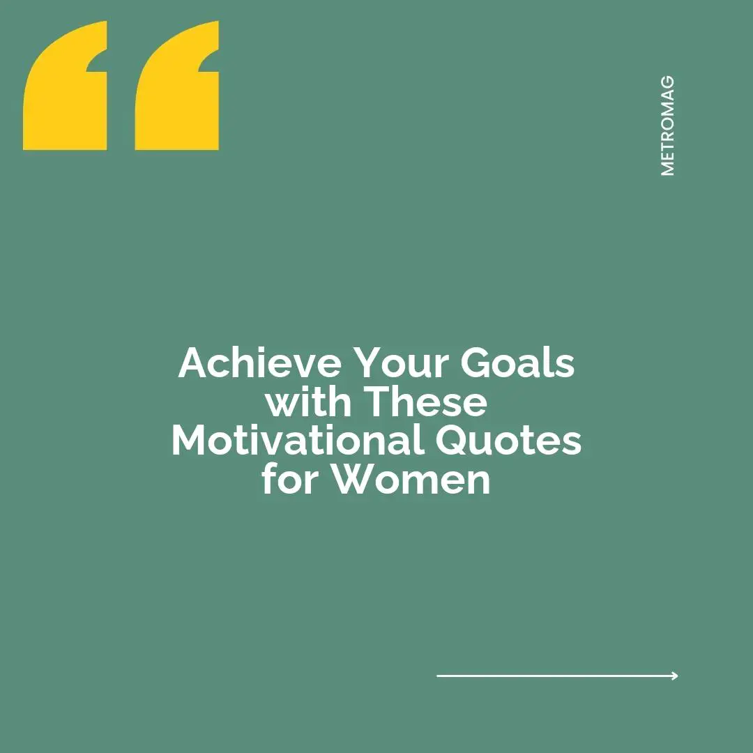 Achieve Your Goals with These Motivational Quotes for Women