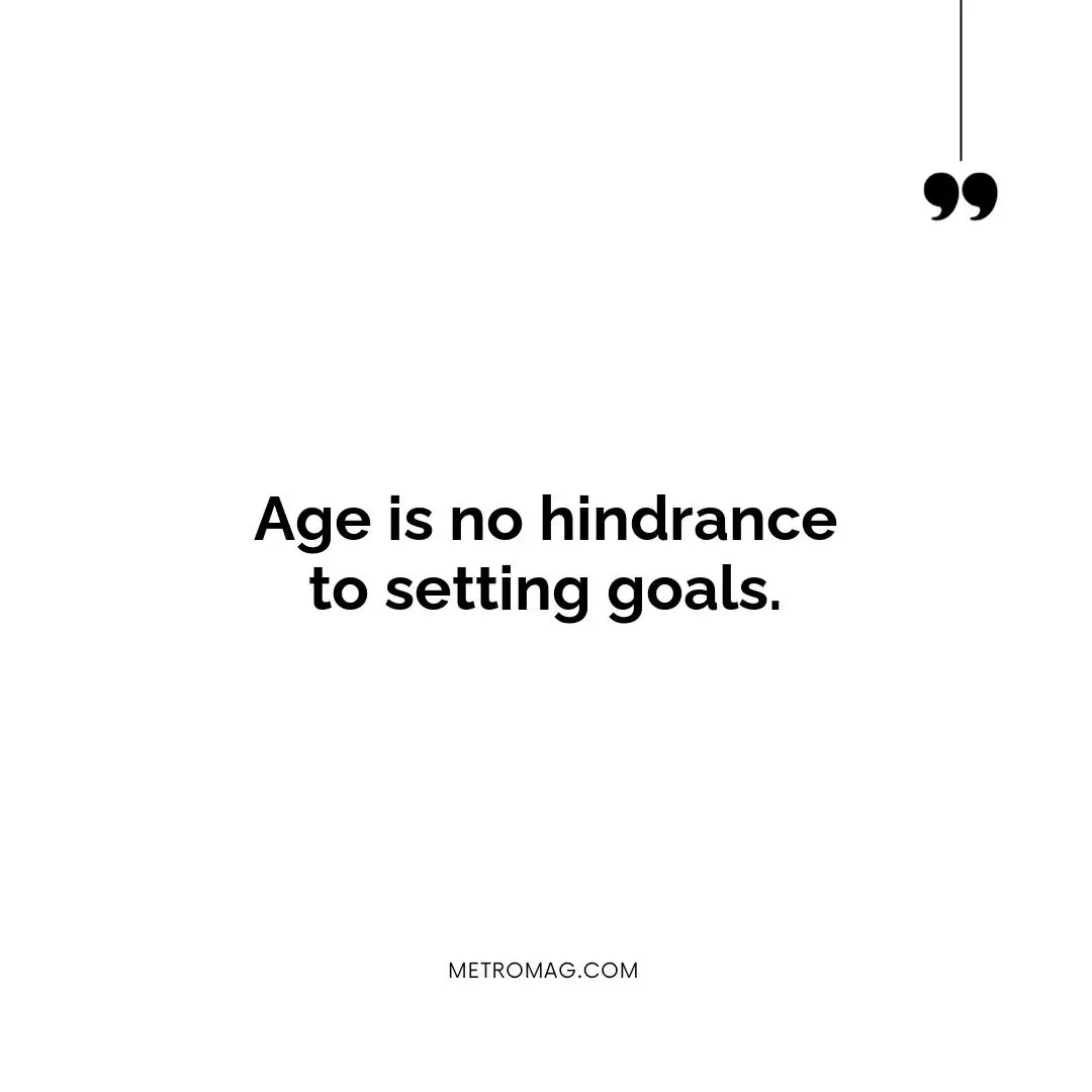 Age is no hindrance to setting goals.