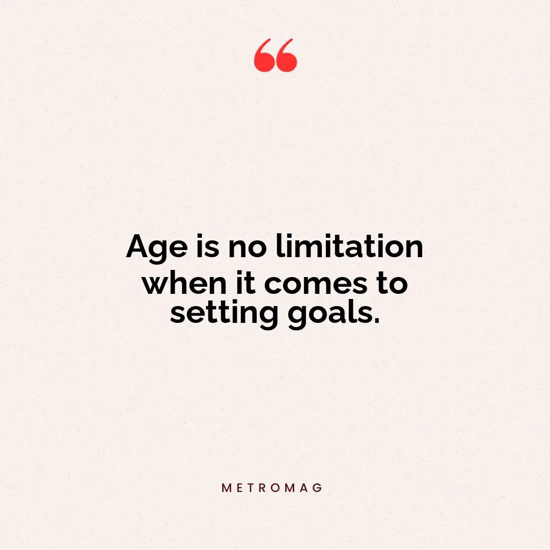 Age is no limitation when it comes to setting goals.