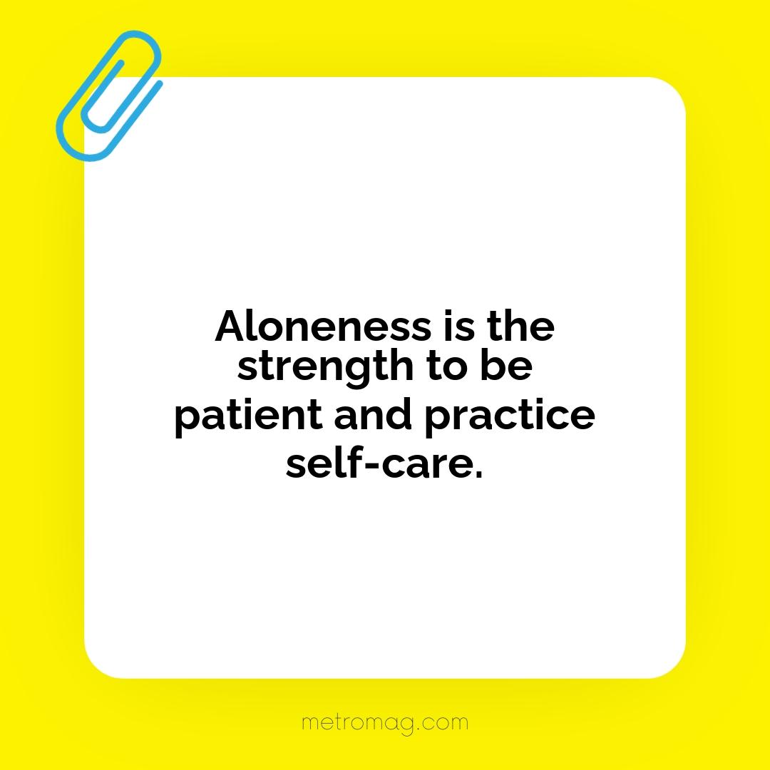 Aloneness is the strength to be patient and practice self-care.