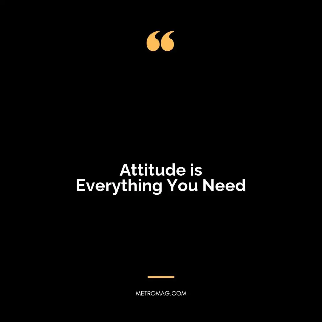 Attitude is Everything You Need