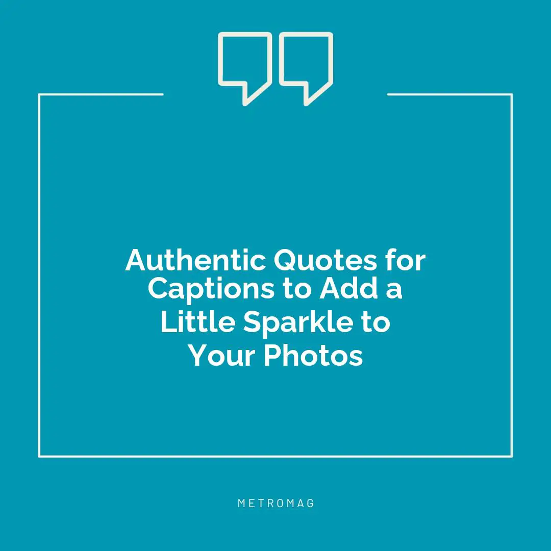 Authentic Quotes for Captions to Add a Little Sparkle to Your Photos