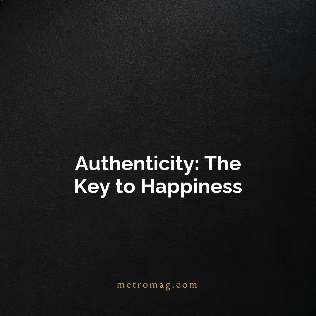 Authenticity: The Key to Happiness