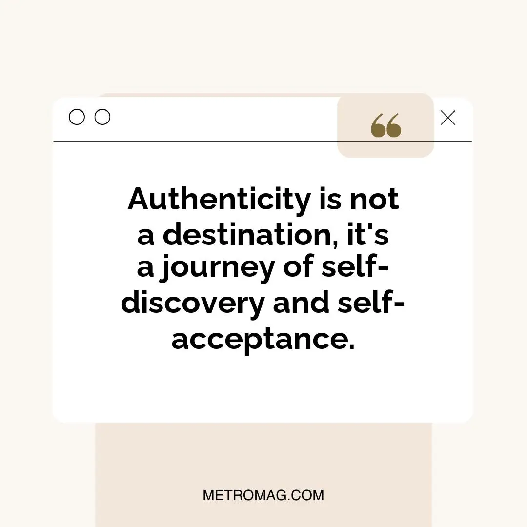 Authenticity is not a destination, it's a journey of self-discovery and self-acceptance.