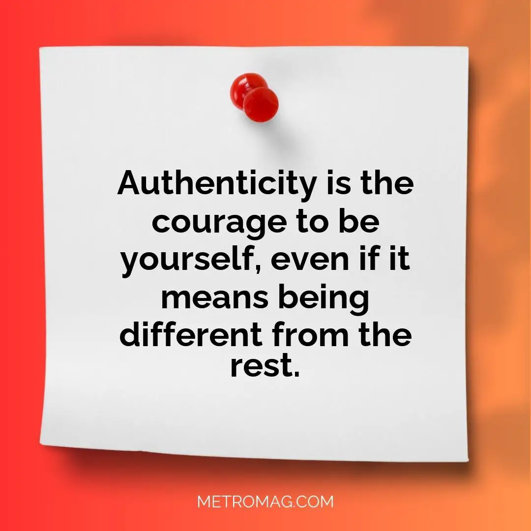 Authenticity is the courage to be yourself, even if it means being different from the rest.