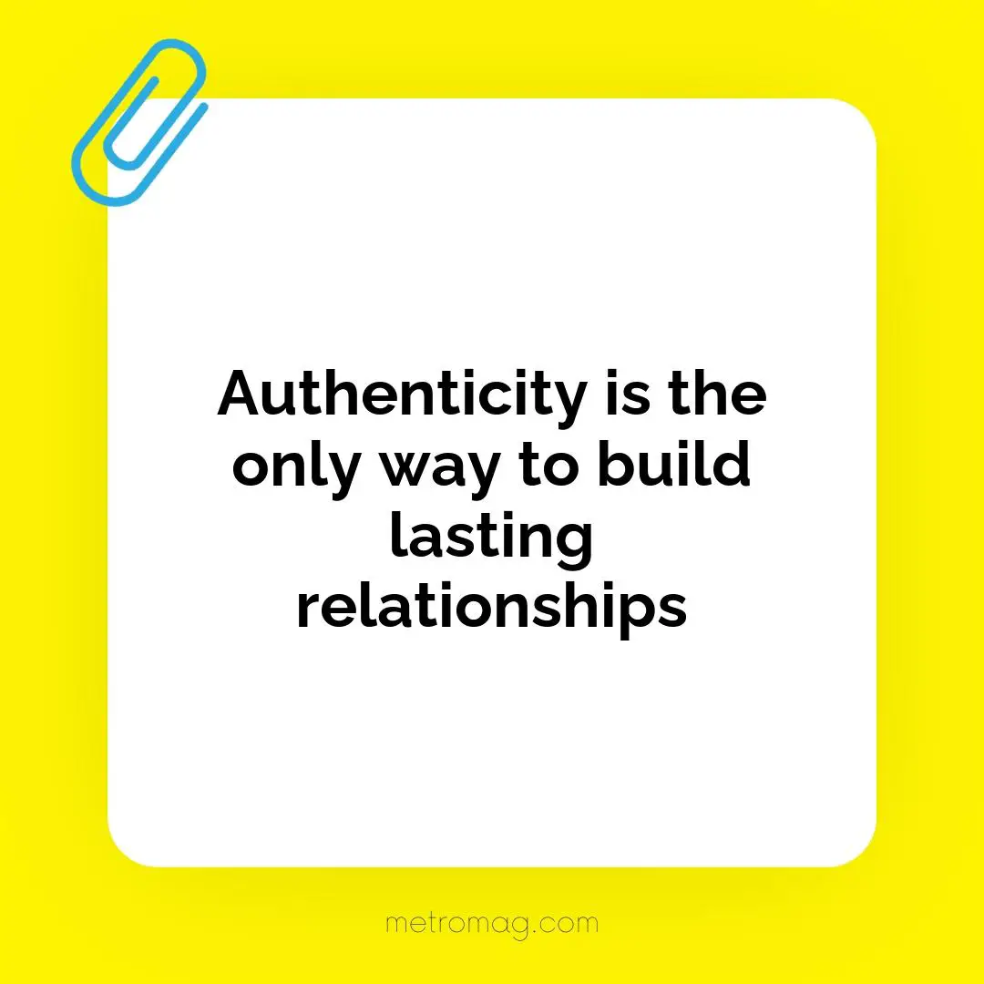 Authenticity is the only way to build lasting relationships