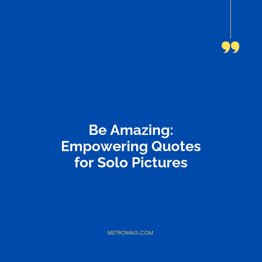 Be Amazing: Empowering Quotes for Solo Pictures