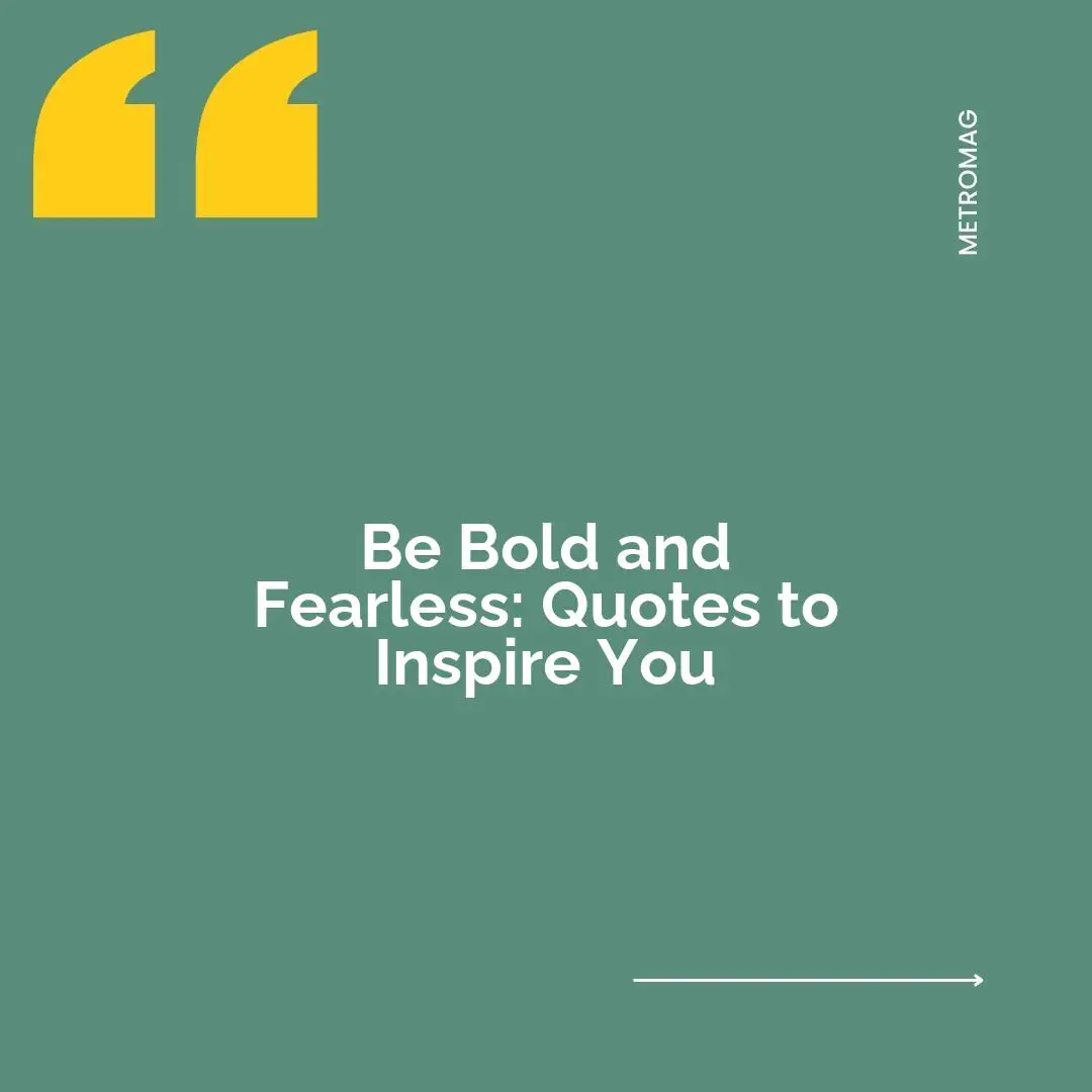 Be Bold and Fearless: Quotes to Inspire You