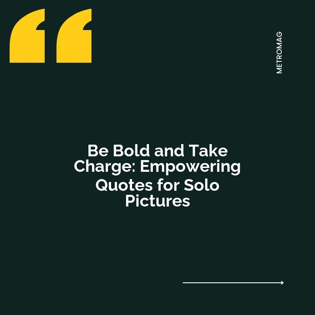 Be Bold and Take Charge: Empowering Quotes for Solo Pictures