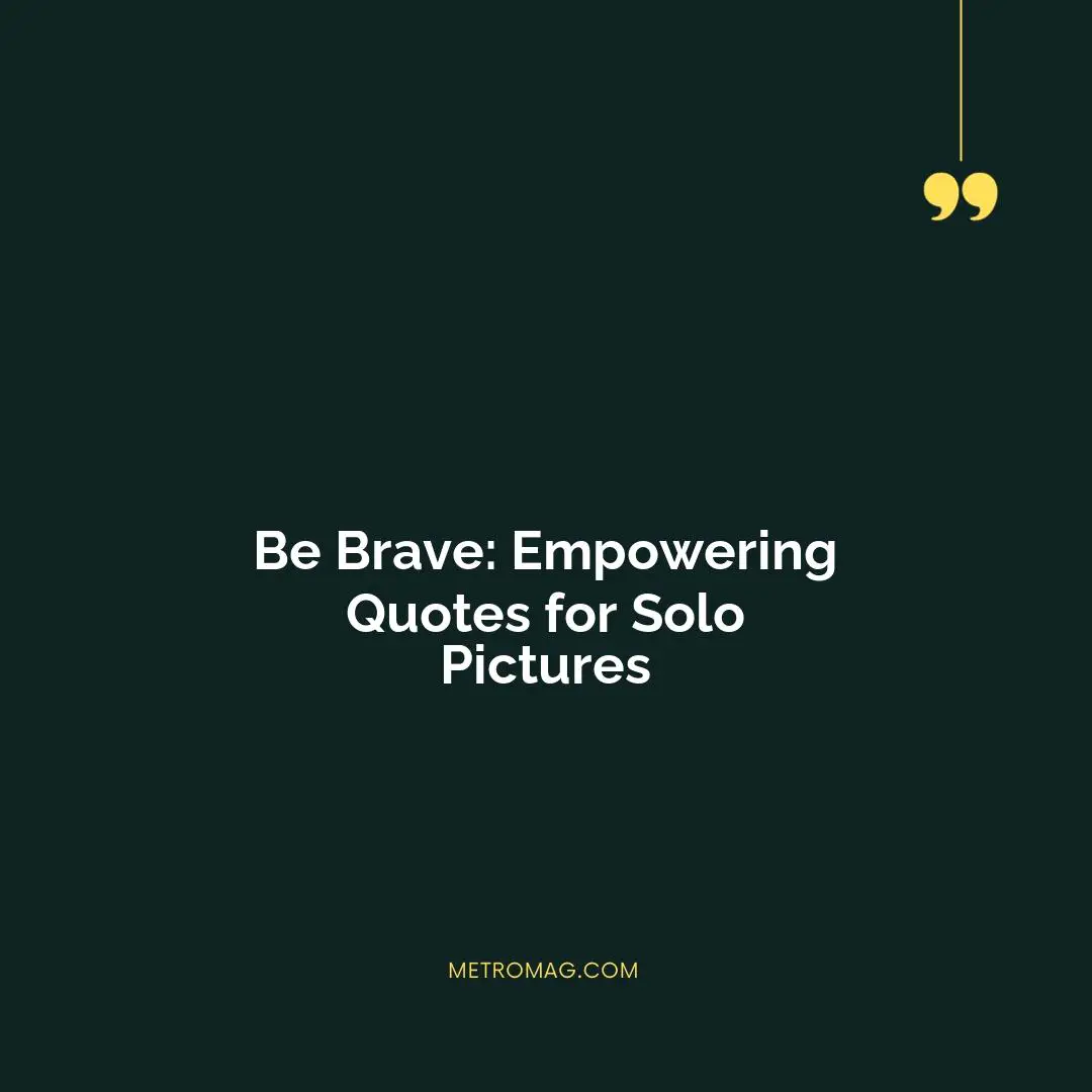 Be Brave: Empowering Quotes for Solo Pictures