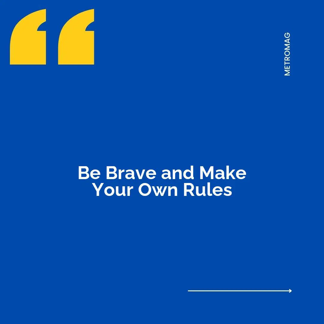 Be Brave and Make Your Own Rules