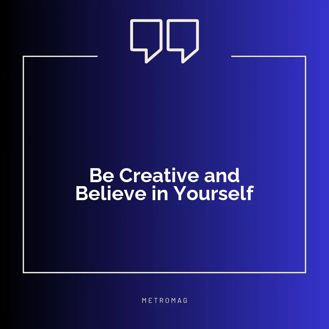 Be Creative and Believe in Yourself