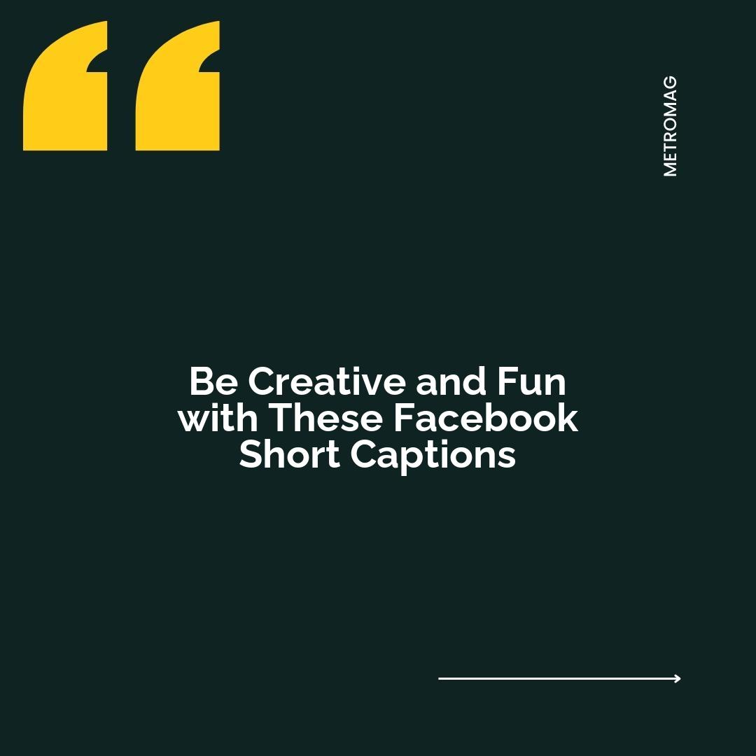 Be Creative and Fun with These Facebook Short Captions