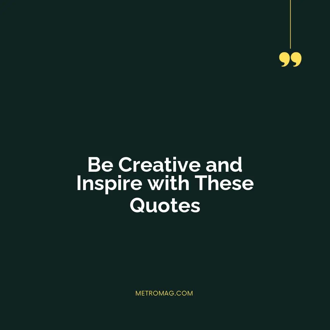 Be Creative and Inspire with These Quotes