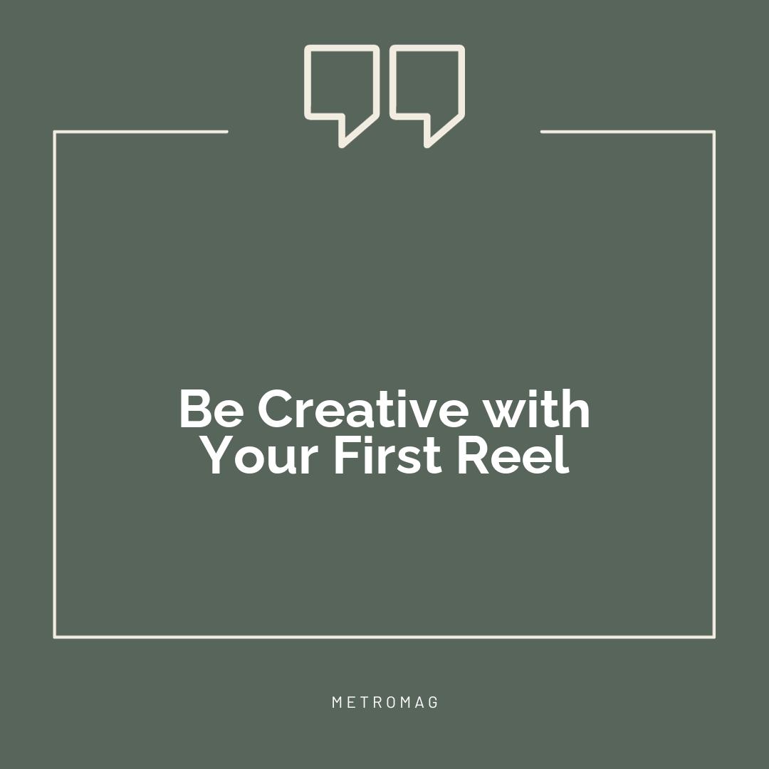 Be Creative with Your First Reel