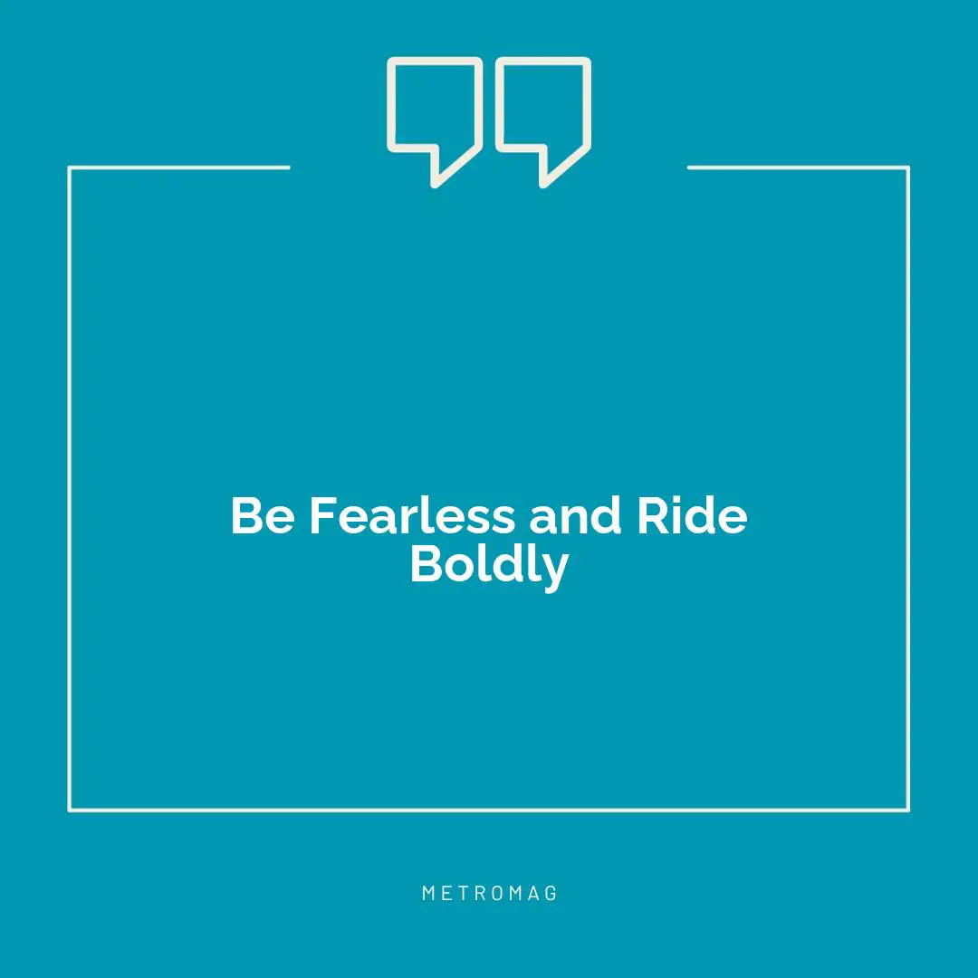Be Fearless and Ride Boldly