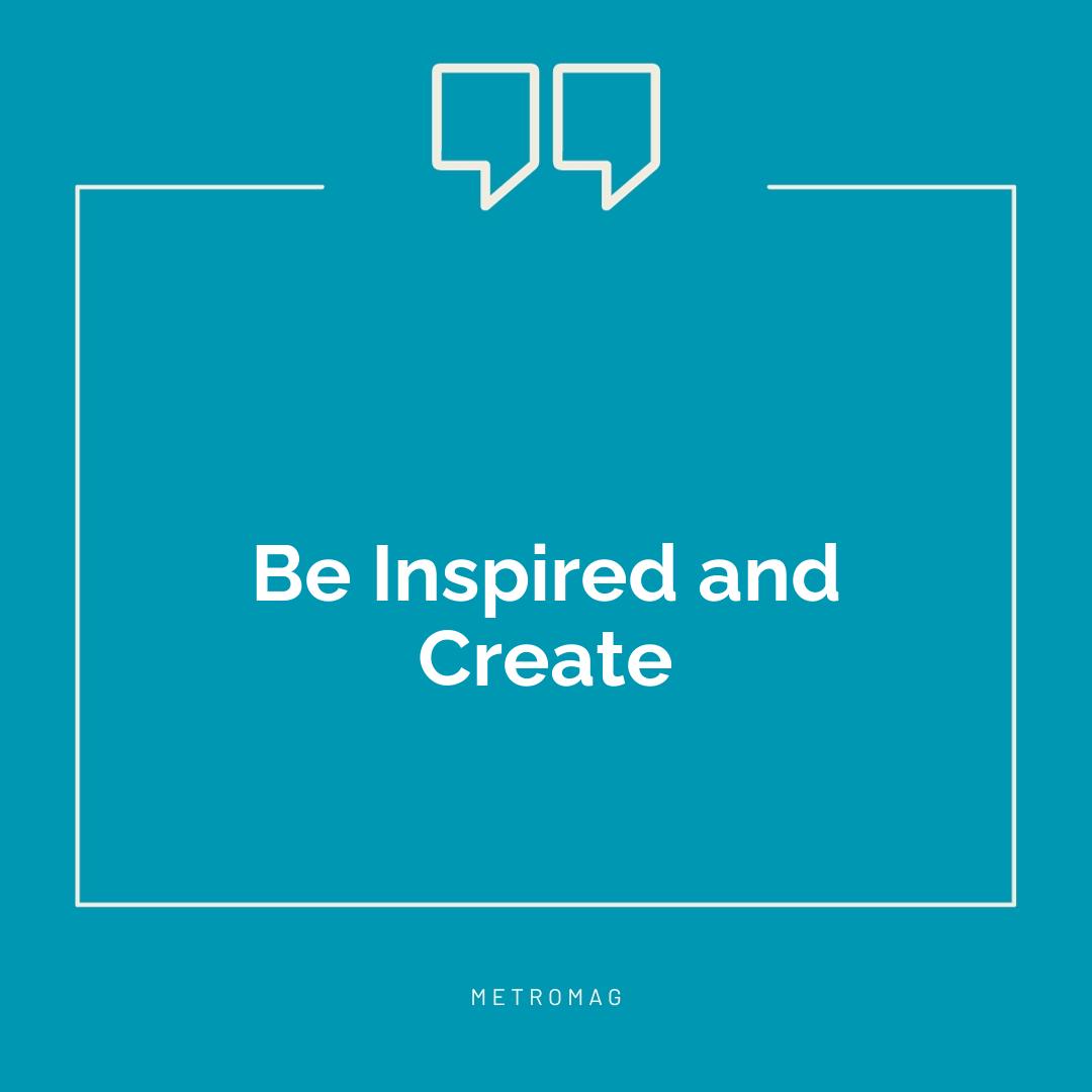 Be Inspired and Create