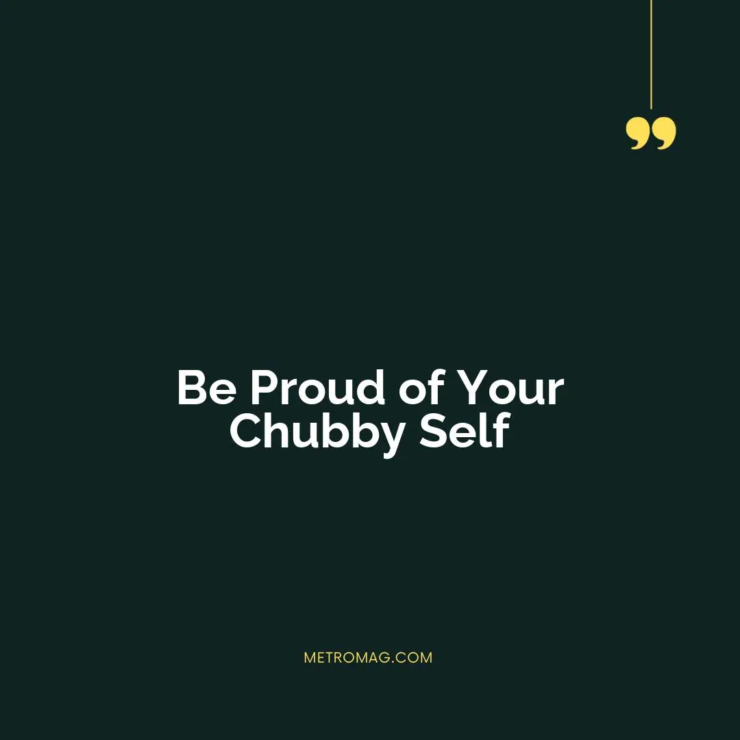 Be Proud of Your Chubby Self