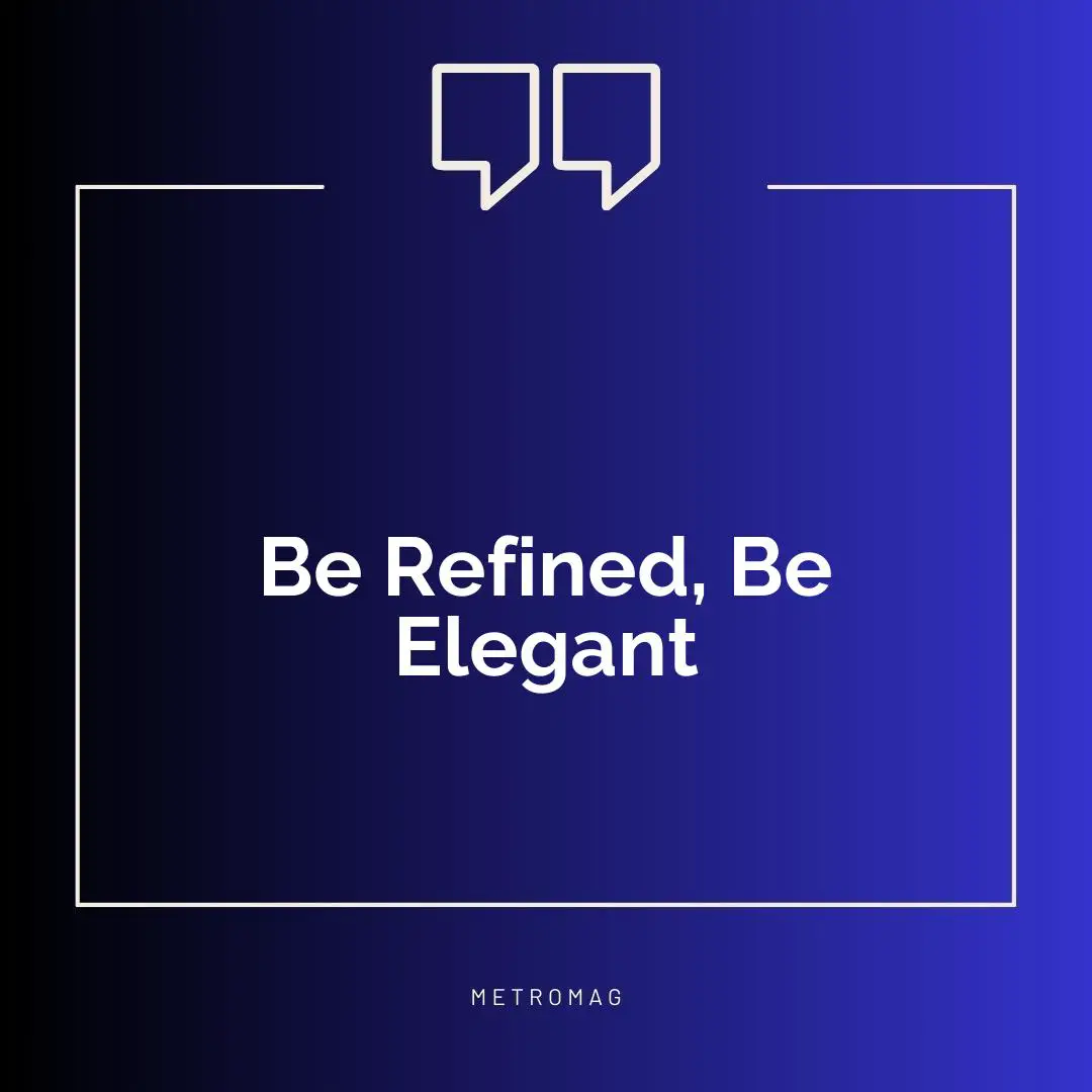 Be Refined, Be Elegant