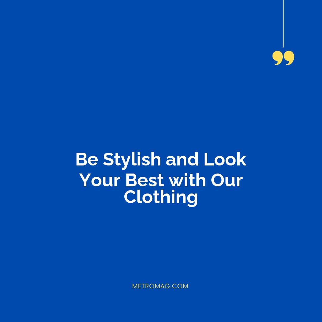 Be Stylish and Look Your Best with Our Clothing