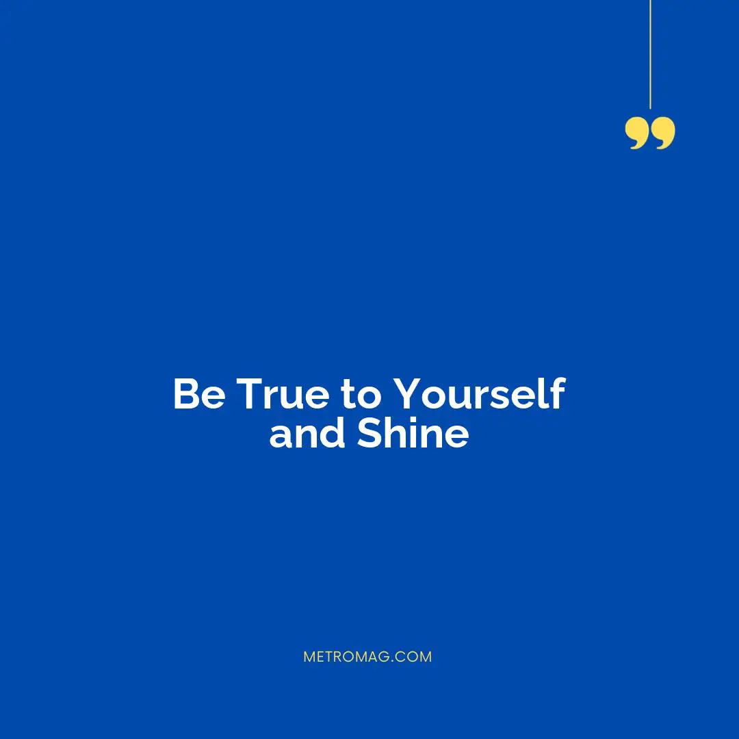 Be True to Yourself and Shine
