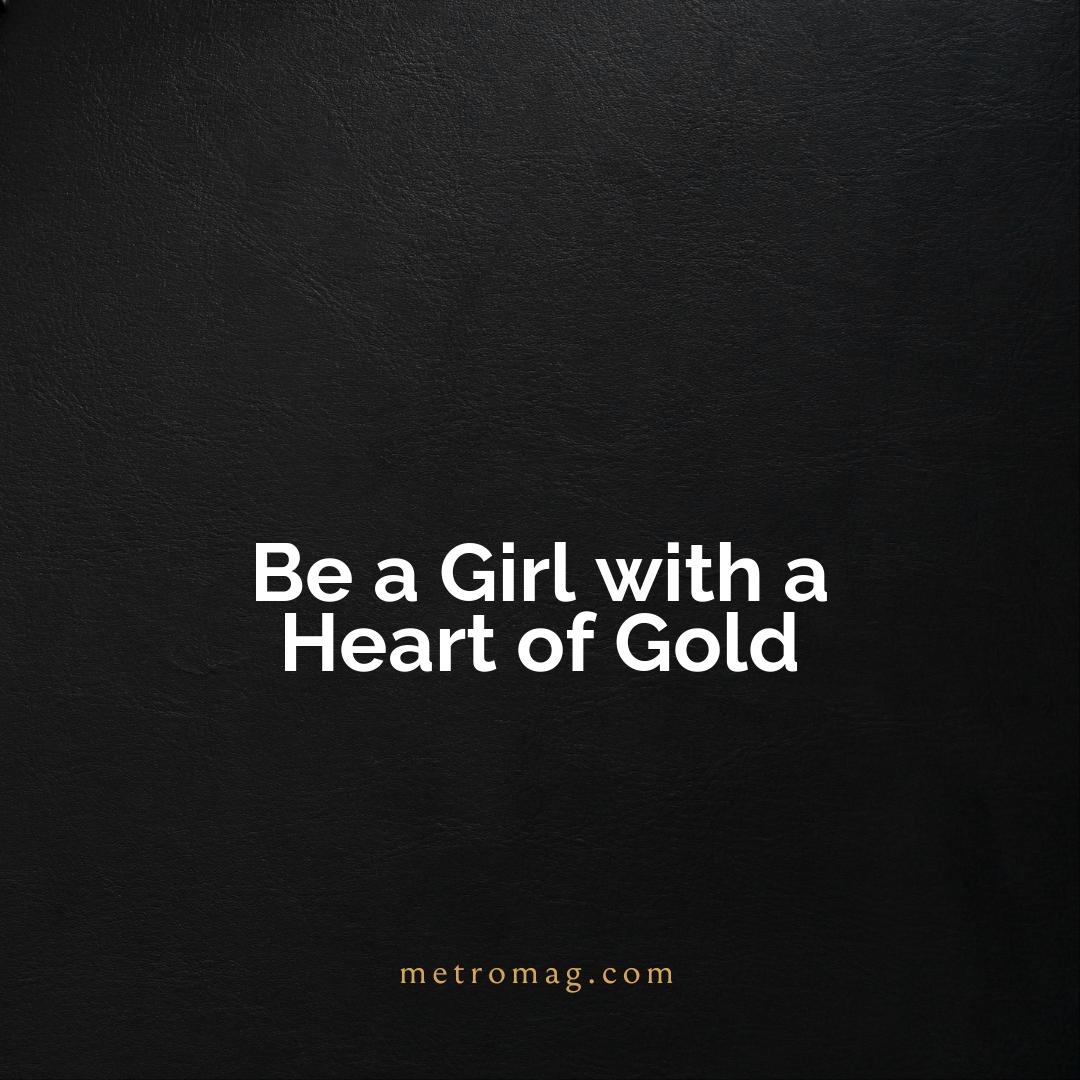 Be a Girl with a Heart of Gold