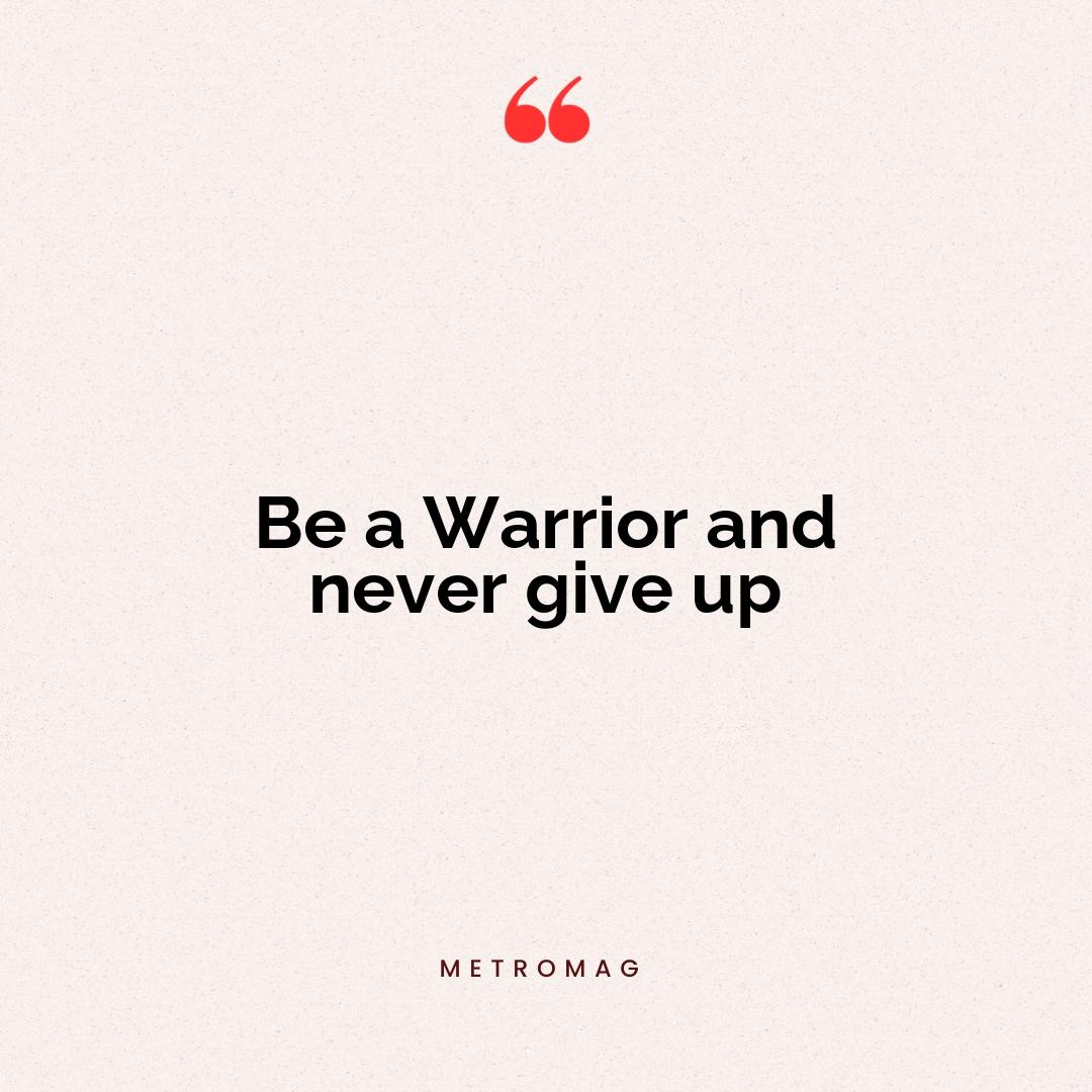Be a Warrior and never give up