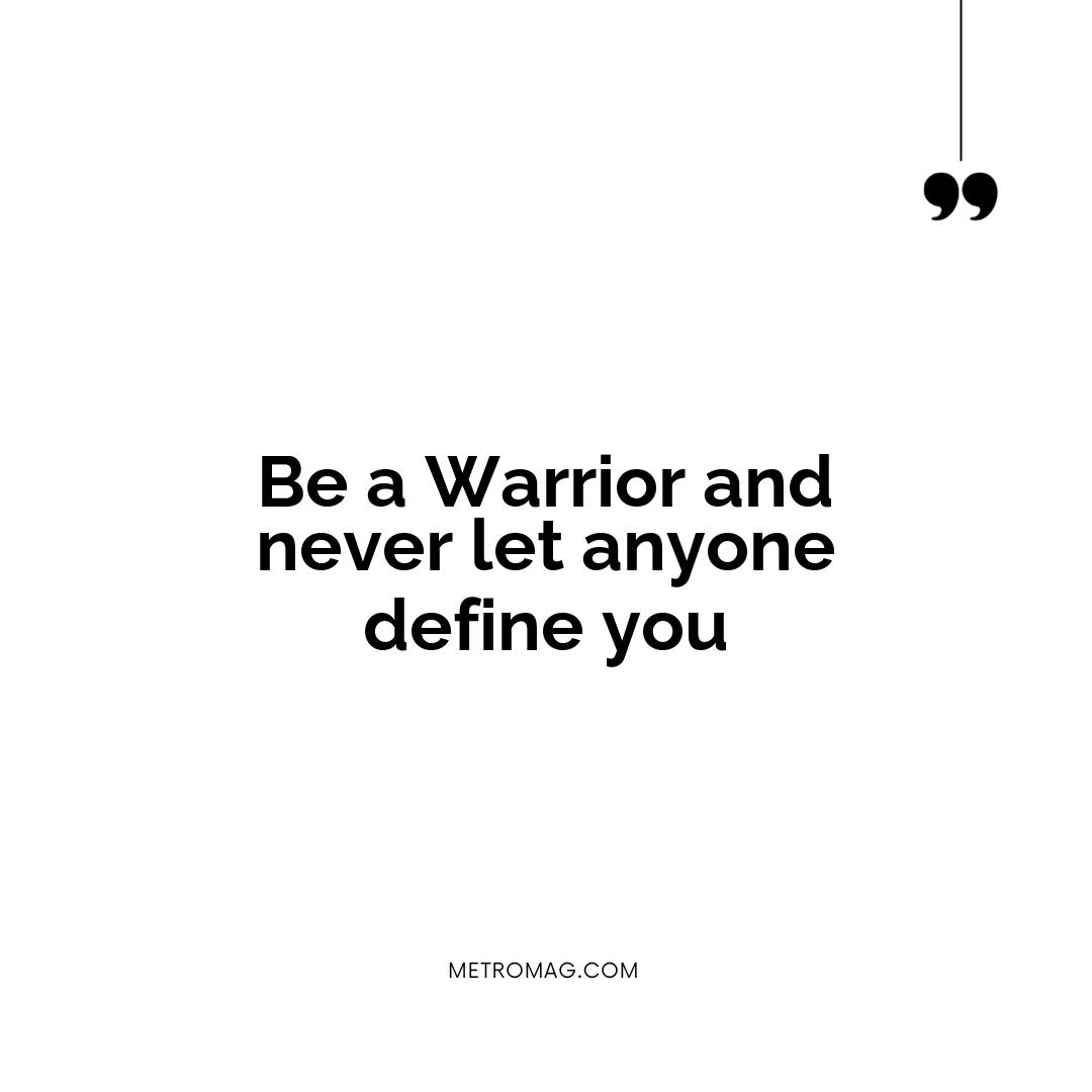 Be a Warrior and never let anyone define you