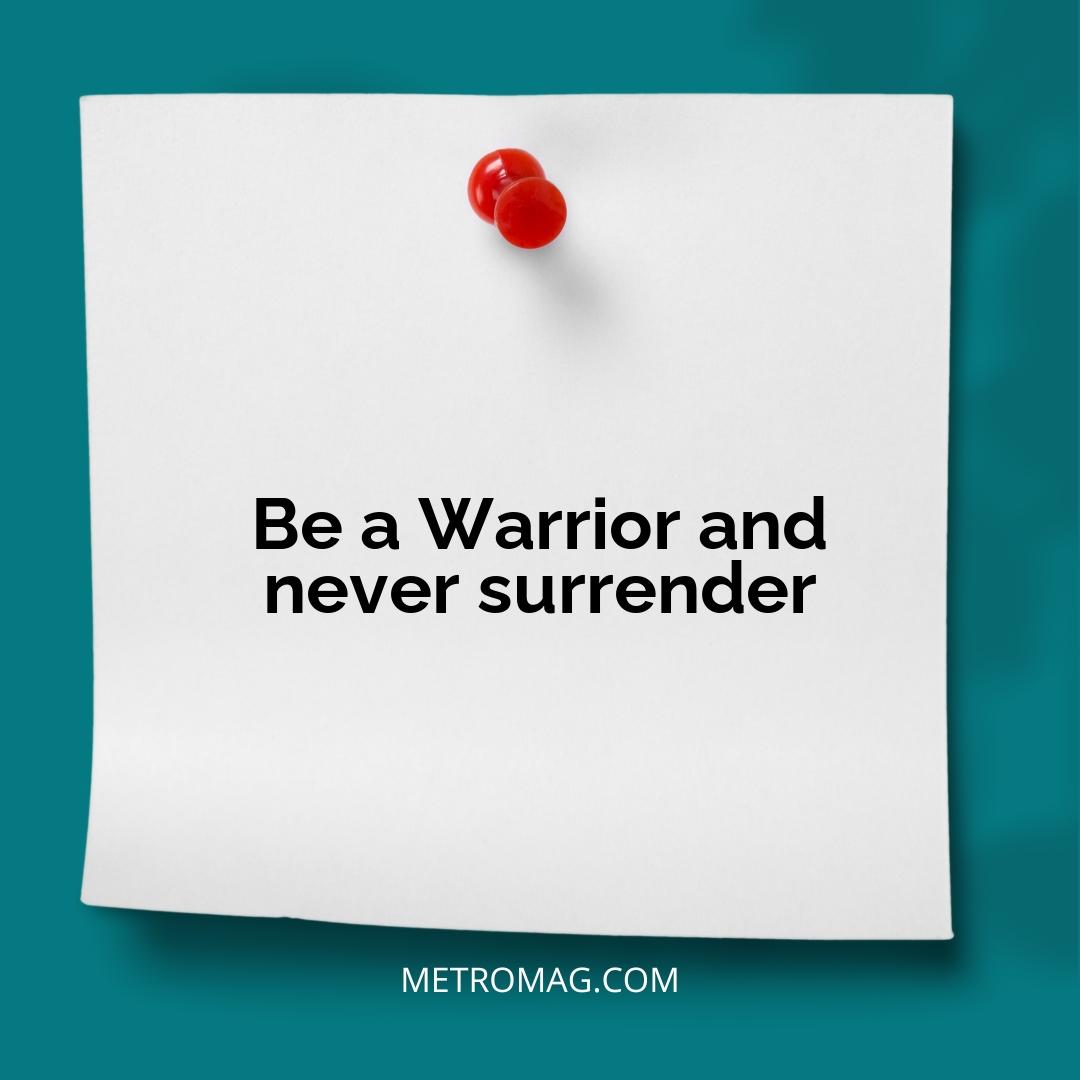Be a Warrior and never surrender