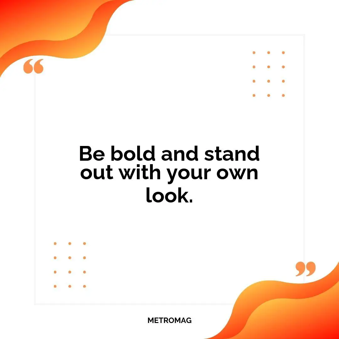 Be bold and stand out with your own look.