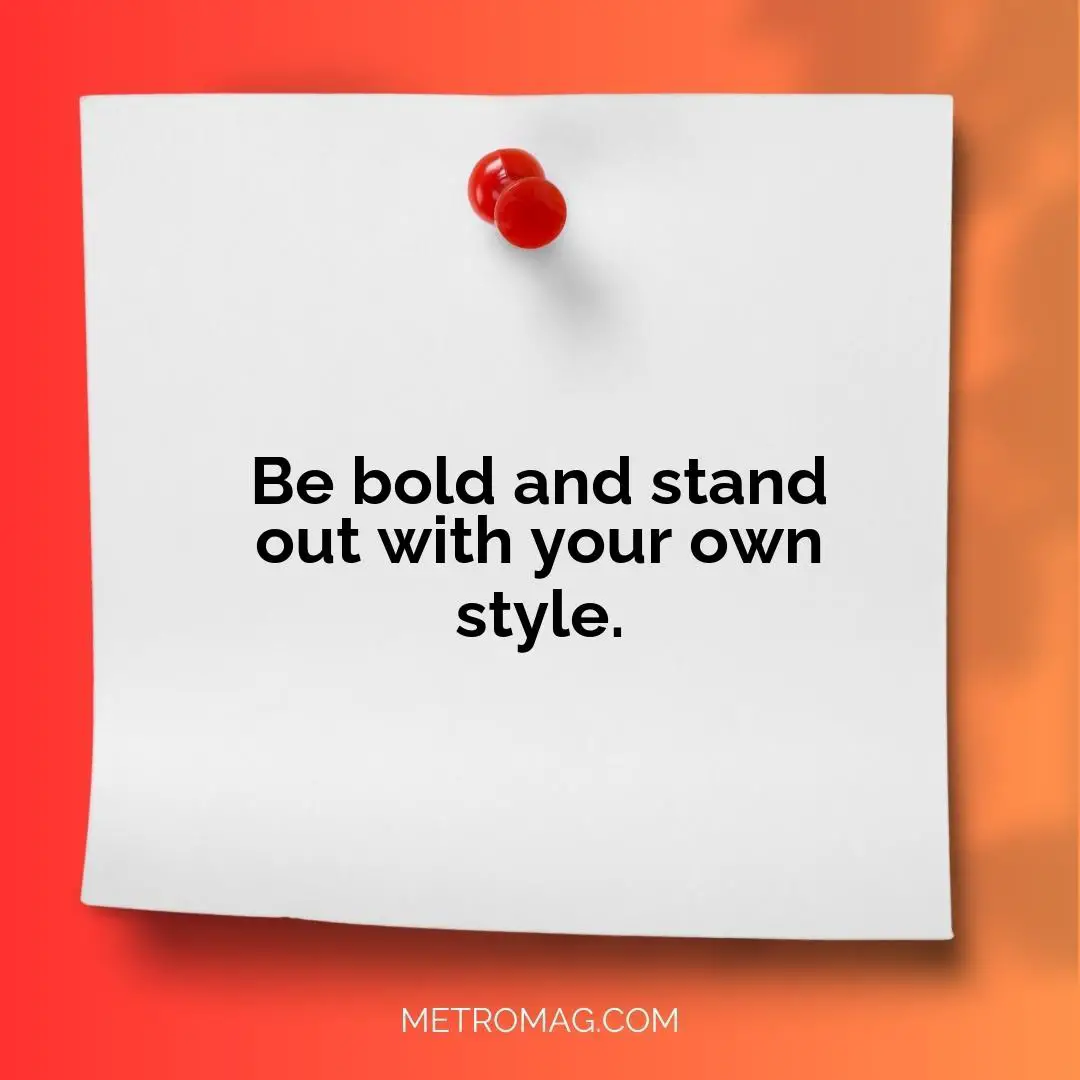 Be bold and stand out with your own style.