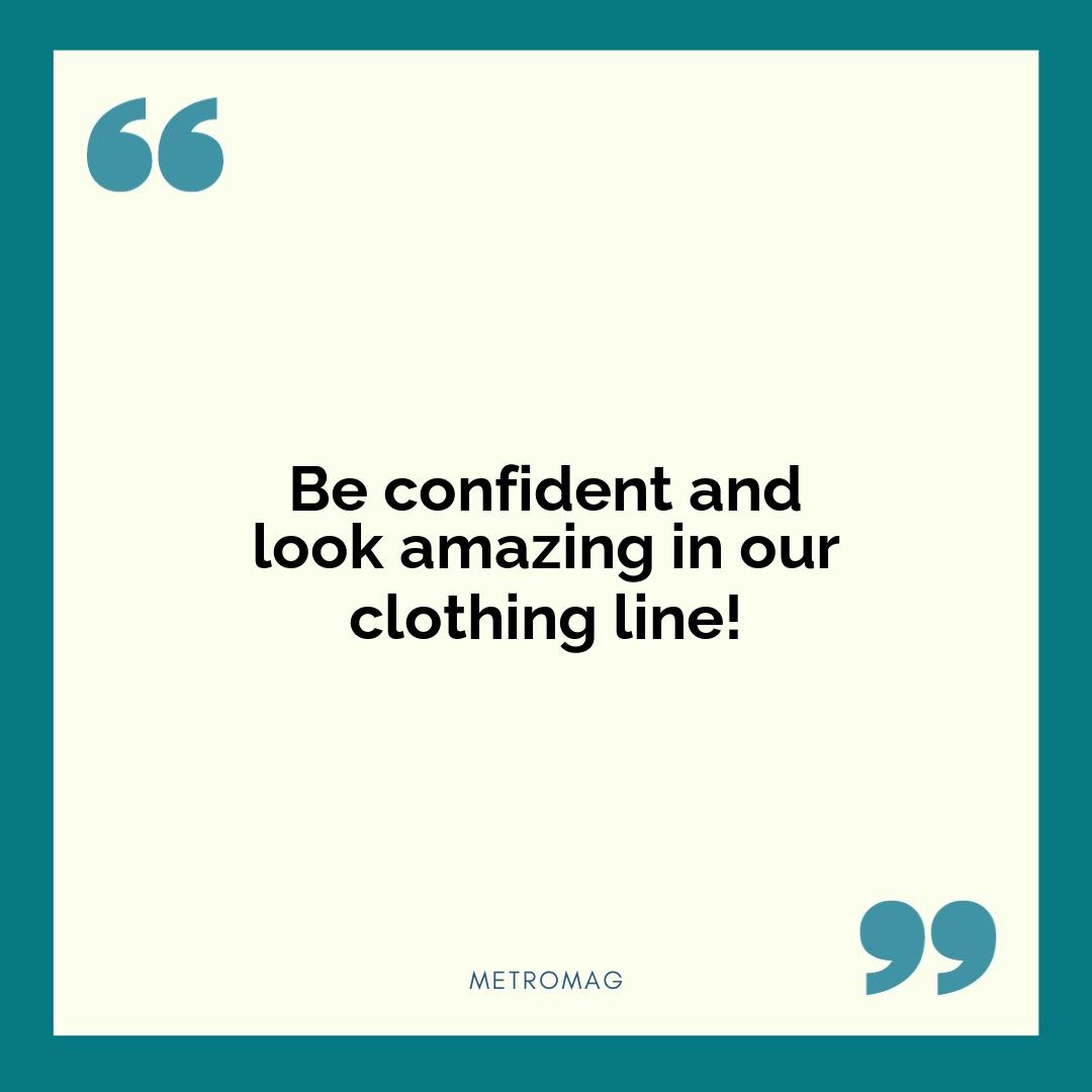 Be confident and look amazing in our clothing line!