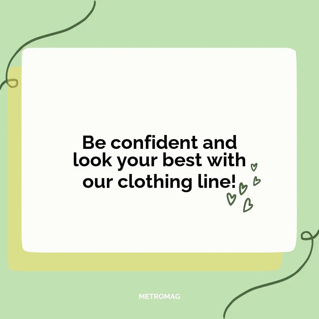 Be confident and look your best with our clothing line!