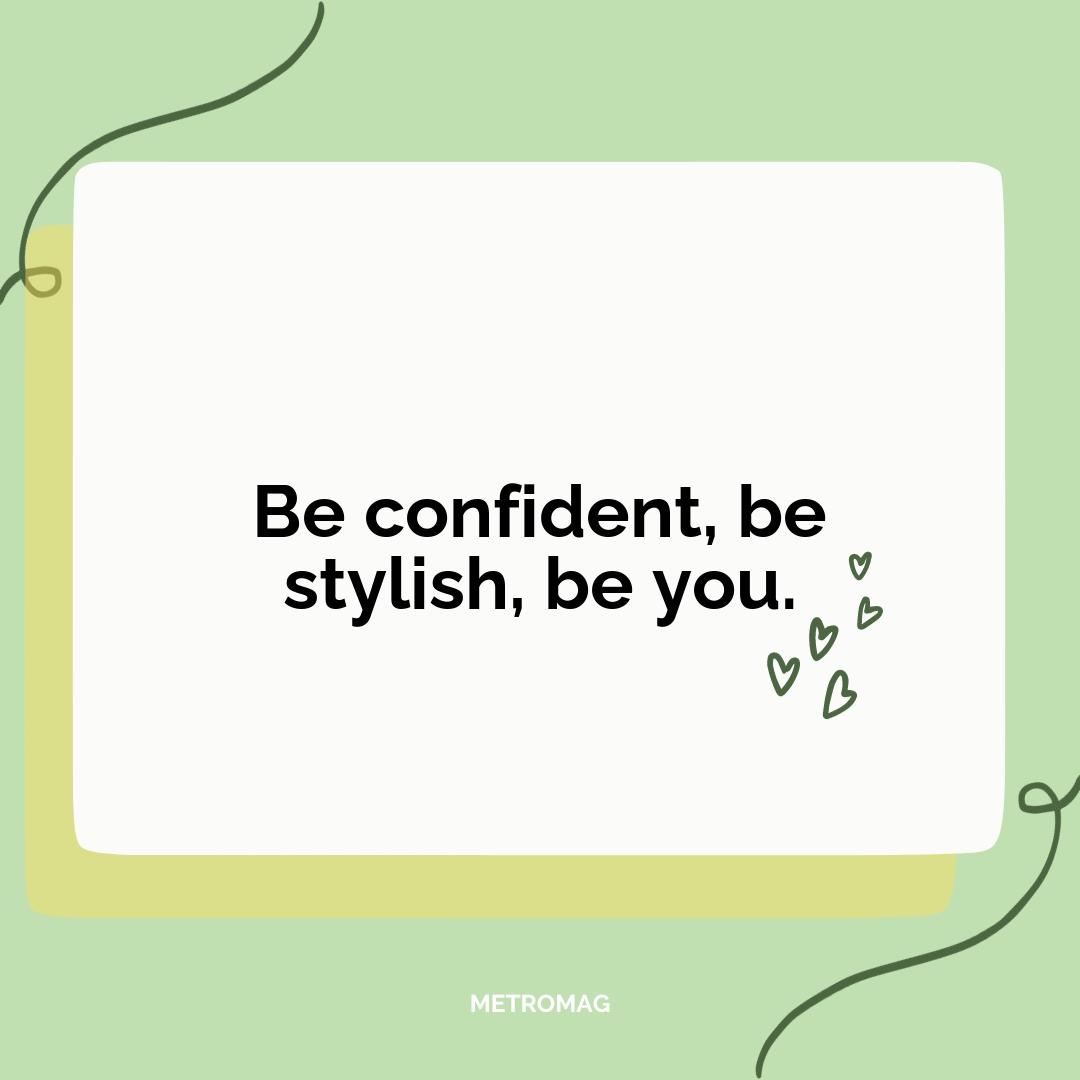 Be confident, be stylish, be you.