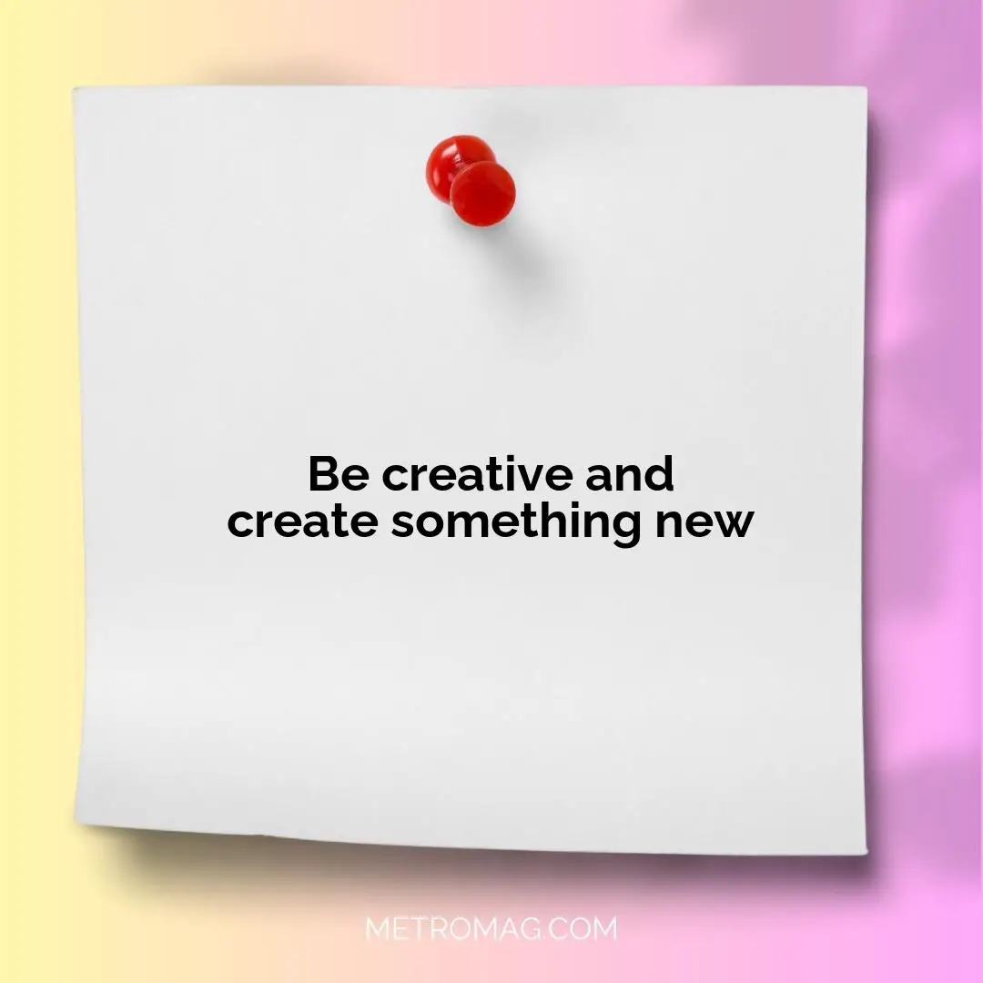 Be creative and create something new