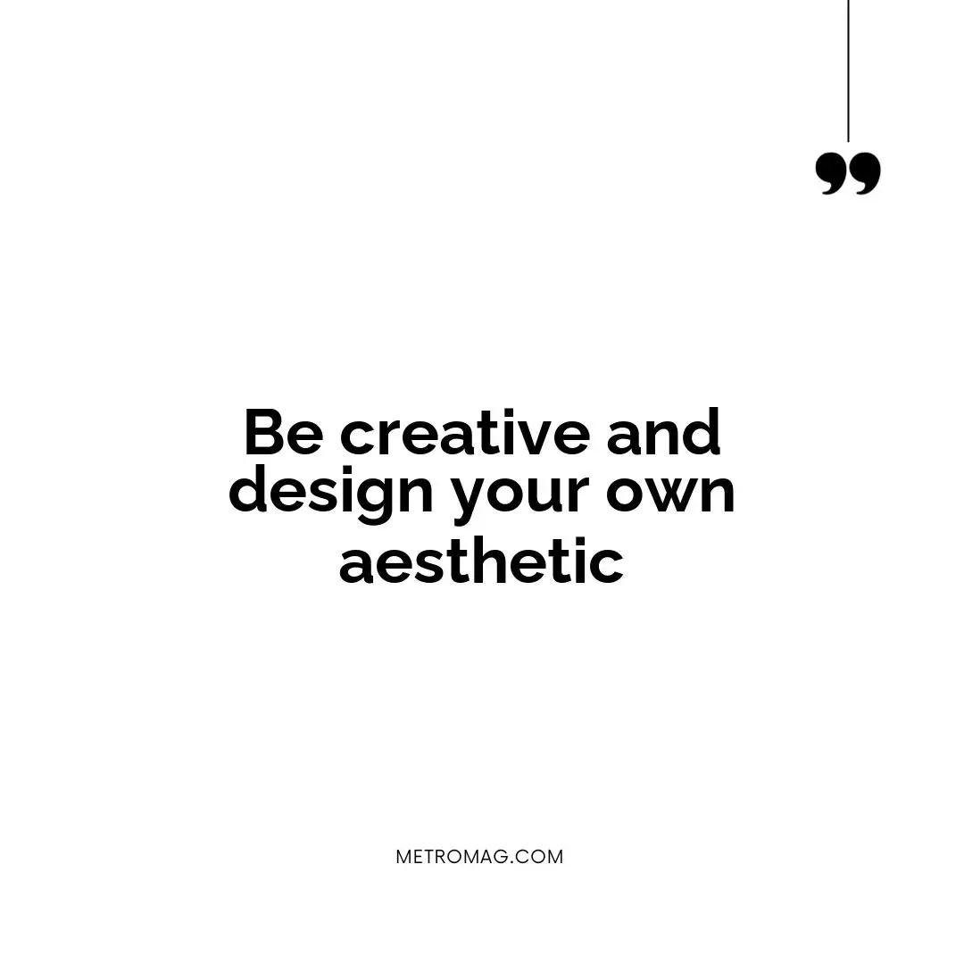 Be creative and design your own aesthetic