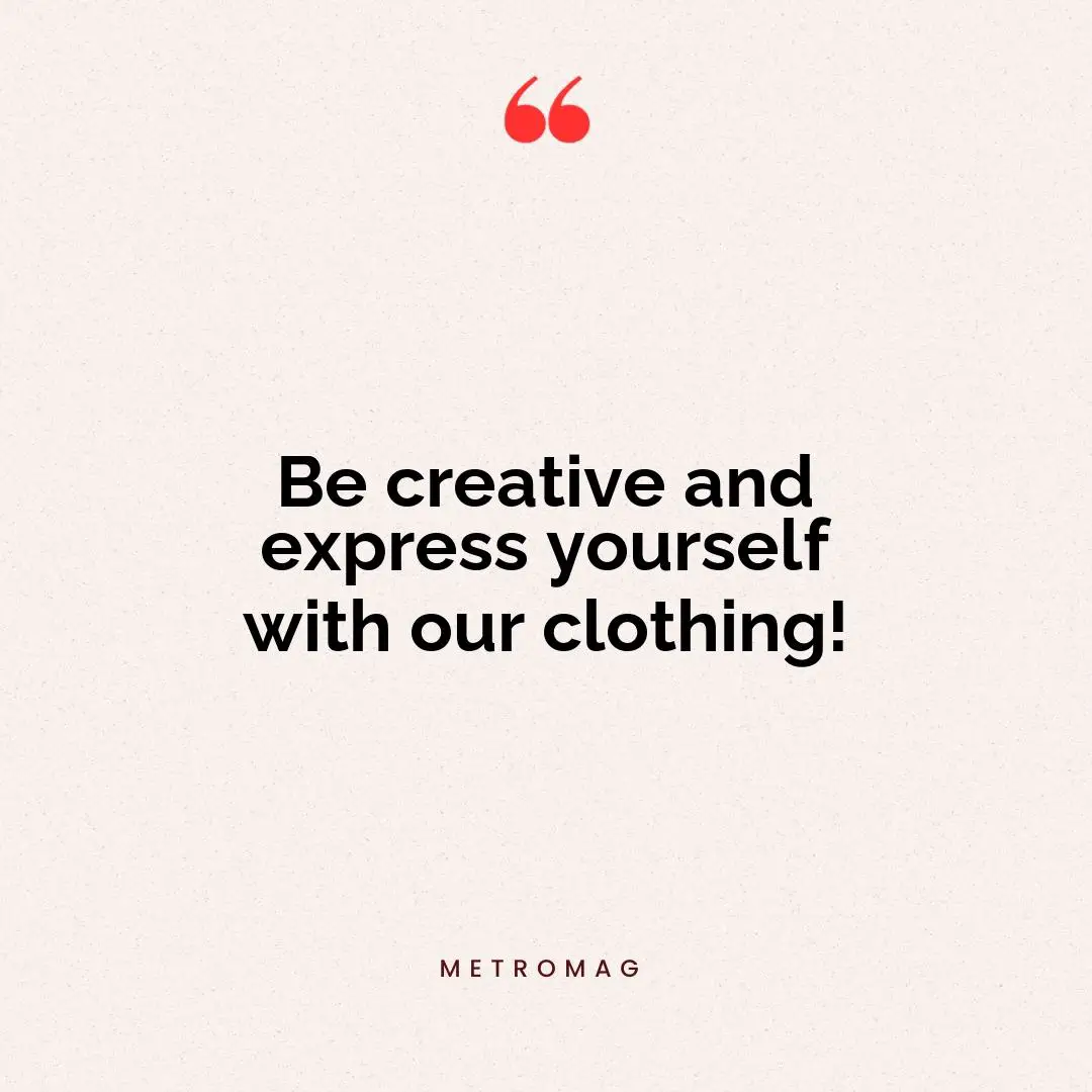 Be creative and express yourself with our clothing!